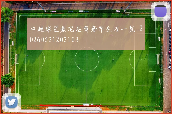 中超球星豪宅座驾奢华生活一览_20260521202103