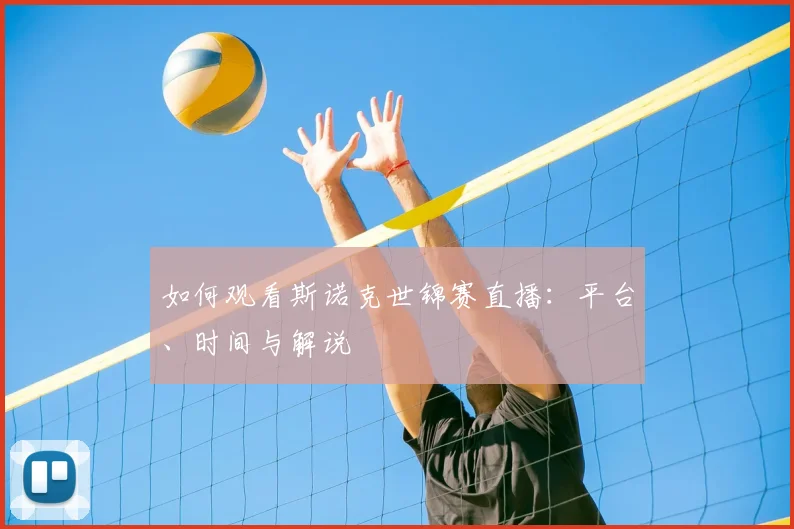 如何观看斯诺克世锦赛直播:平台、时间与解说
