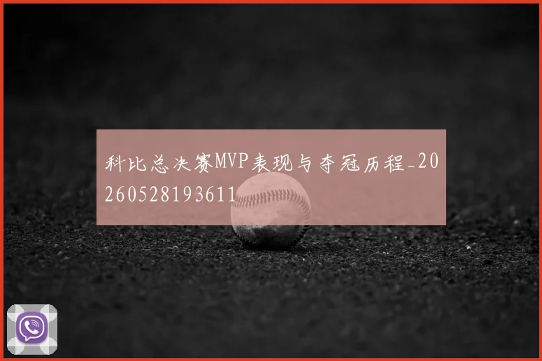 科比总决赛MVP表现与夺冠历程_20260528193611