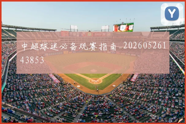 中超球迷必备观赛指南_20260526143853